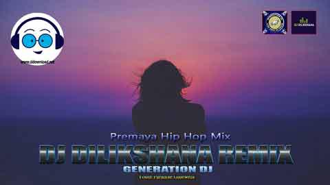 Premaya Hip Hop Mix DJ Dilikshana GD 2022 sinhala remix DJ song free download