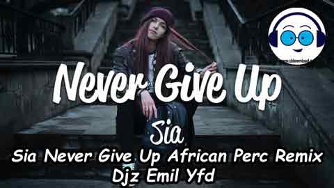 Sia Never Give Up African Perc Remix Djz Emil Yfd 2021 sinhala remix free download