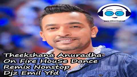 Theekshana Anuradha On Fire HouSe Dance Remix Nonstop Djz Emil Yfd 2022 sinhala remix DJ song free download