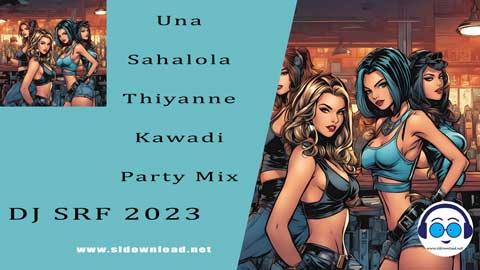 Una Sahalola Thiyanne Kawadi Party Mix DJ SRF 2023 sinhala remix free download