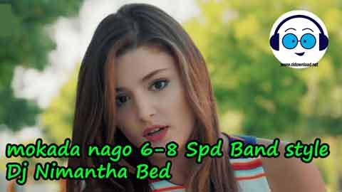 mokada nago 6 8 Spd Band style Dj Nimantha Bed 2022 sinhala remix free download